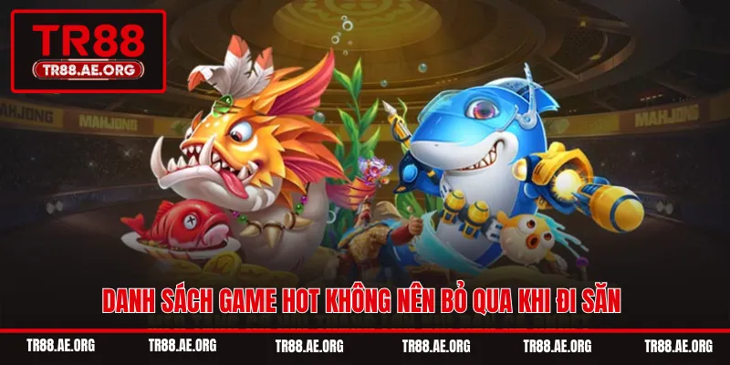 Danh sách game hot không nên bỏ qua khi đi săn